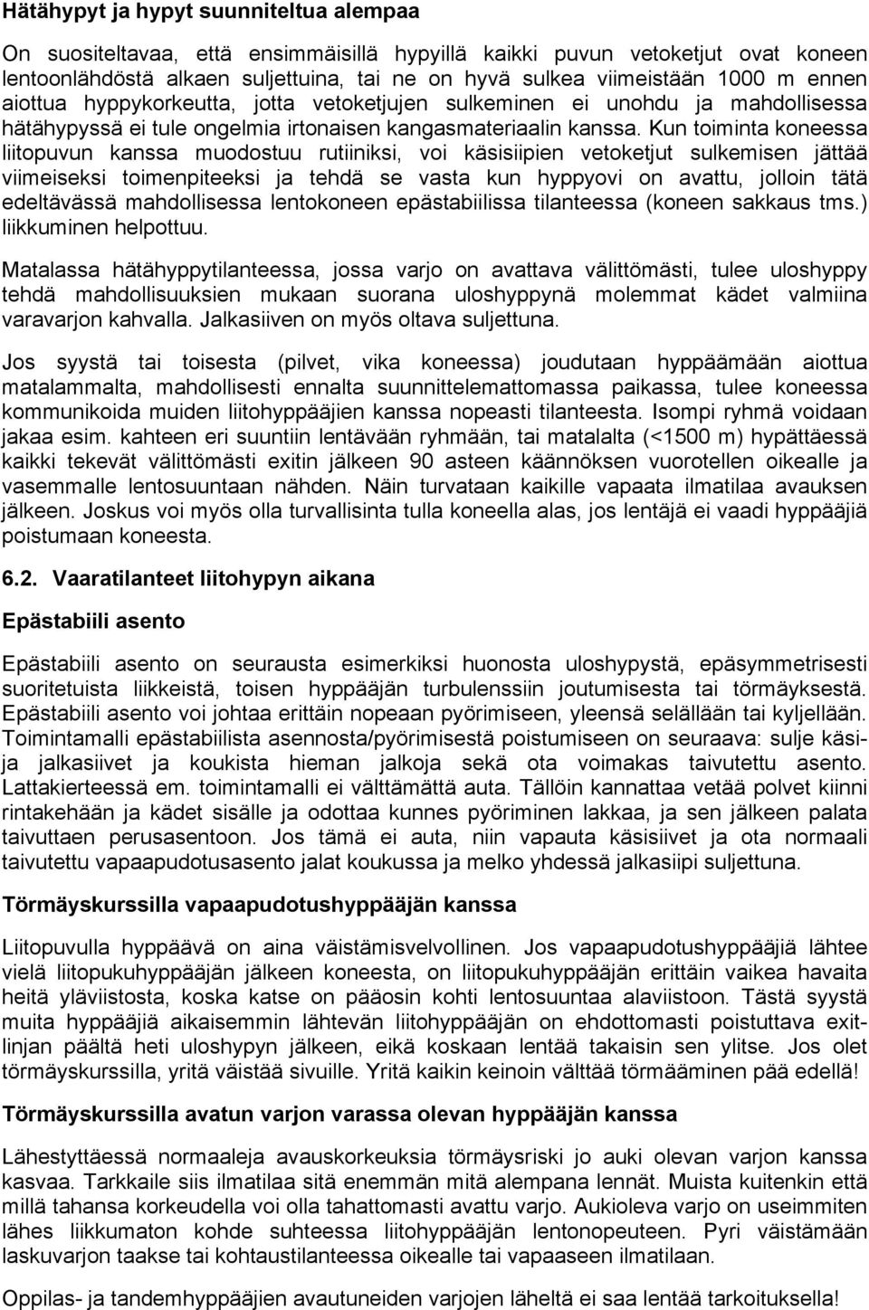 Kun toiminta koneessa liitopuvun kanssa muodostuu rutiiniksi, voi käsisiipien vetoketjut sulkemisen jättää viimeiseksi toimenpiteeksi ja tehdä se vasta kun hyppyovi on avattu, jolloin tätä