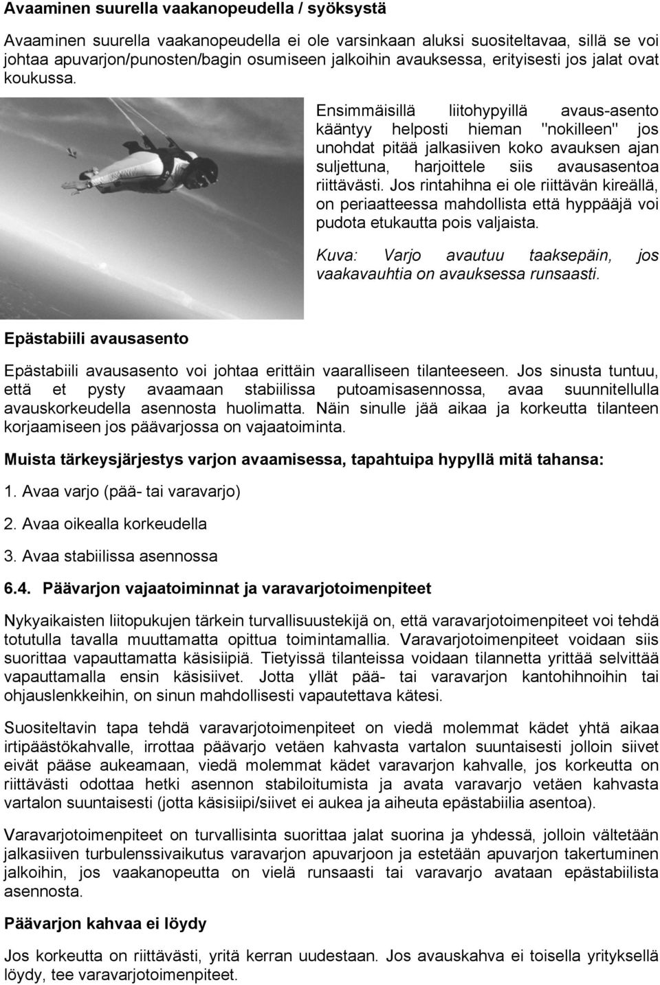 Ensimmäisillä liitohypyillä avaus-asento kääntyy helposti hieman "nokilleen" jos unohdat pitää jalkasiiven koko avauksen ajan suljettuna, harjoittele siis avausasentoa riittävästi.