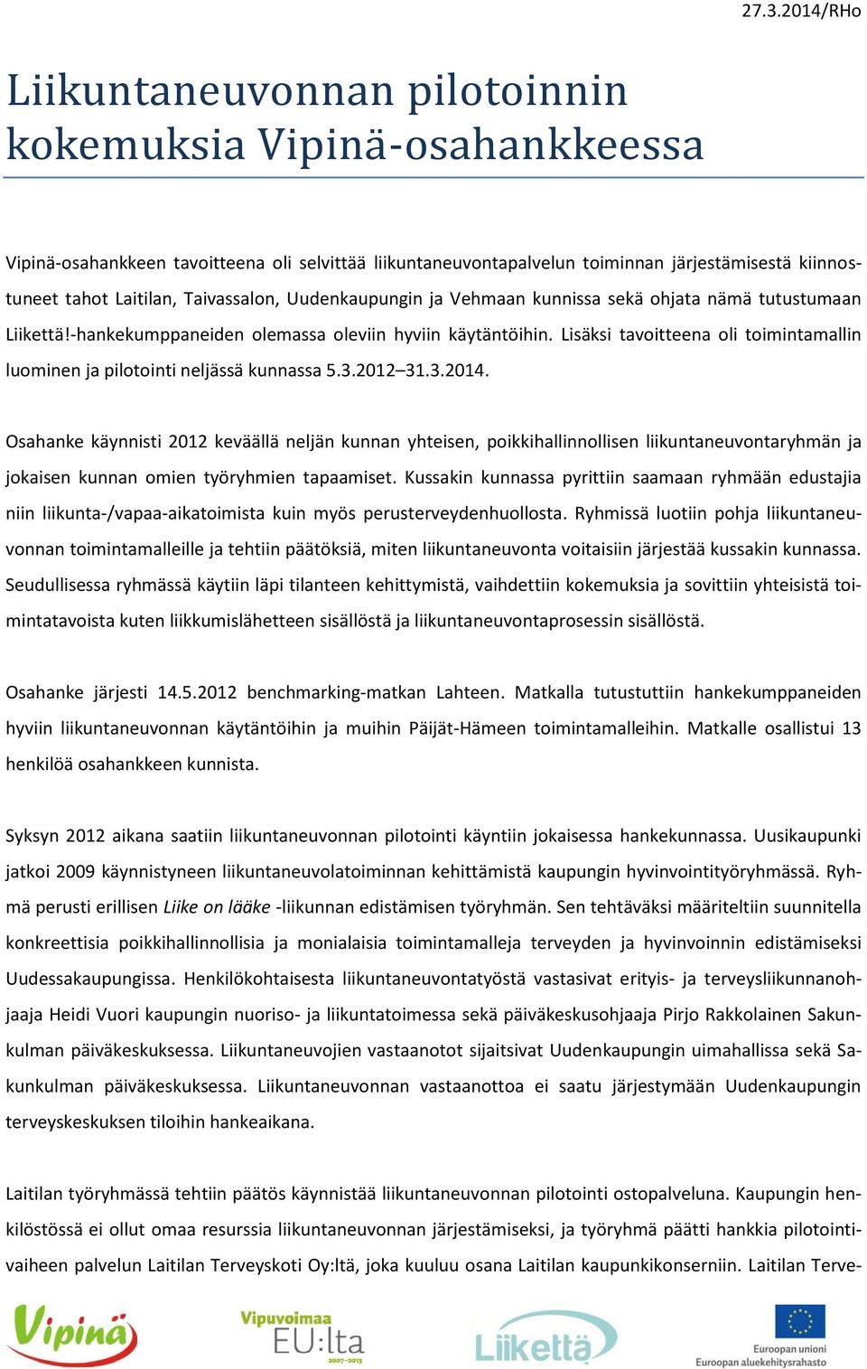 Lisäksi tavoitteena oli toimintamallin luominen ja pilotointi neljässä kunnassa 5.3.2012 31.3.2014.