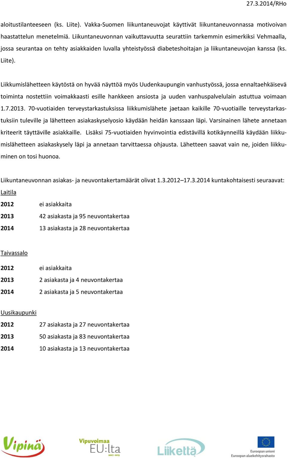 Liikkumislähetteen käytöstä on hyvää näyttöä myös Uudenkaupungin vanhustyössä, jossa ennaltaehkäisevä toiminta nostettiin voimakkaasti esille hankkeen ansiosta ja uuden vanhuspalvelulain astuttua