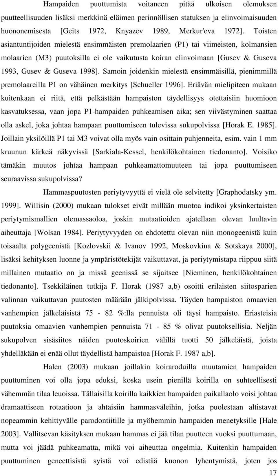 Toisten asiantuntijoiden mielestä ensimmäisten premolaarien (P1) tai viimeisten, kolmansien molaarien (M3) puutoksilla ei ole vaikutusta koiran elinvoimaan [Gusev & Guseva 1993, Gusev & Guseva 1998].
