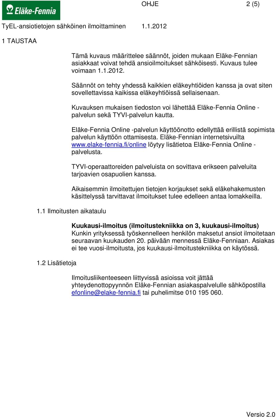 Kuvauksen mukaisen tiedoston voi lähettää Eläke-Fennia Online - palvelun sekä TYVI-palvelun kautta.