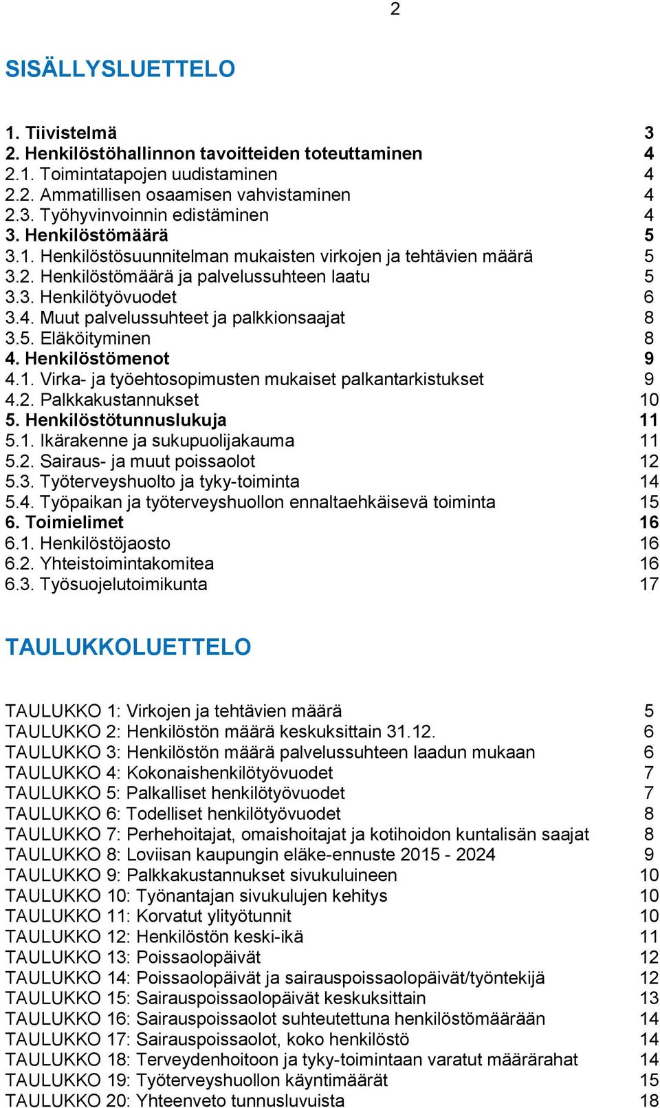 Muut palvelussuhteet ja palkkionsaajat 8 3.5. Eläköityminen 8 4. Henkilöstömenot 9 4.1. Virka- ja työehtosopimusten mukaiset palkantarkistukset 9 4.2. Palkkakustannukset 10 5.