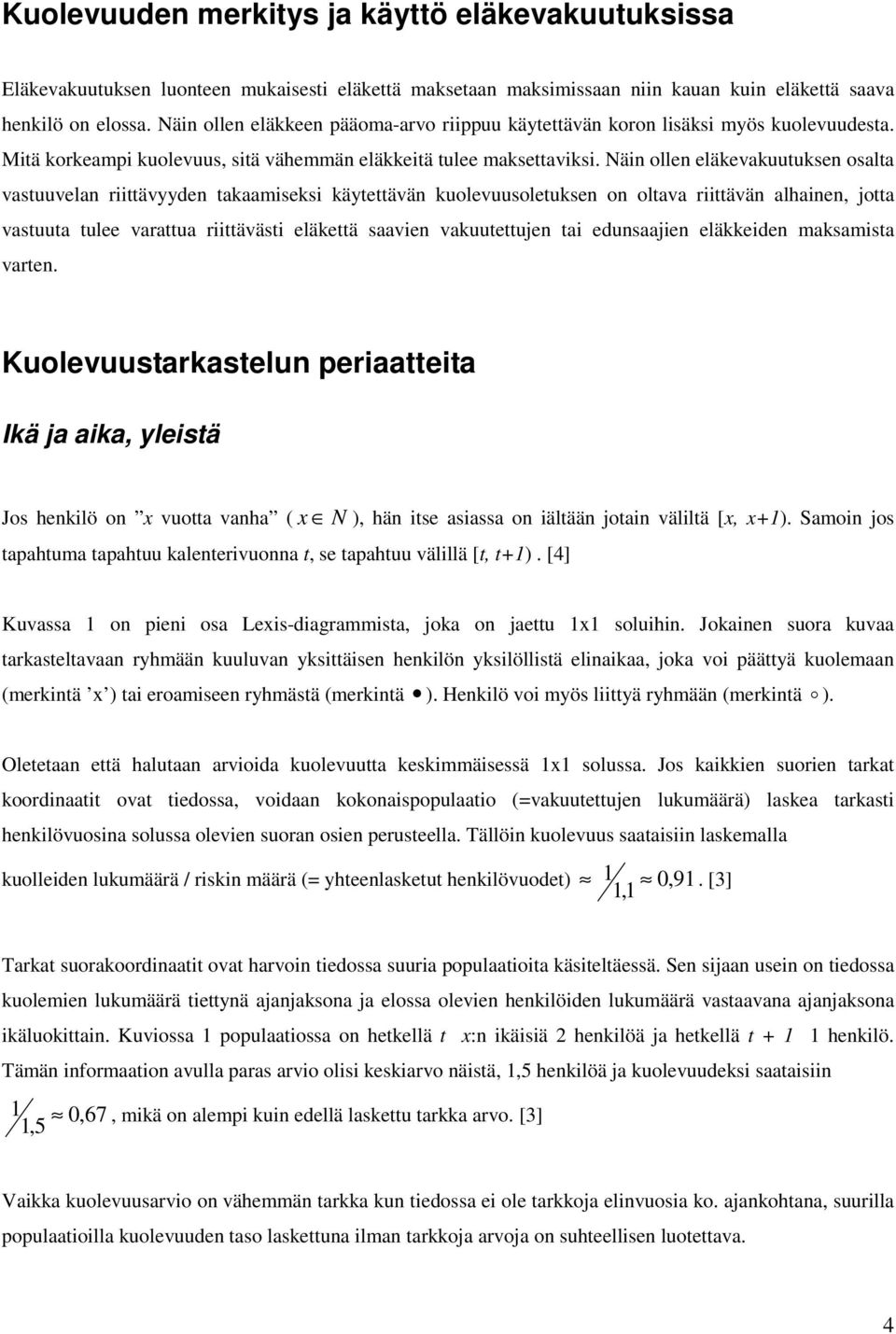 Näin ollen eläkevakuutuksen osalta vastuuvelan riittävyyden takaamiseksi käytettävän kuolevuusoletuksen on oltava riittävän alhainen, jotta vastuuta tulee varattua riittävästi eläkettä saavien