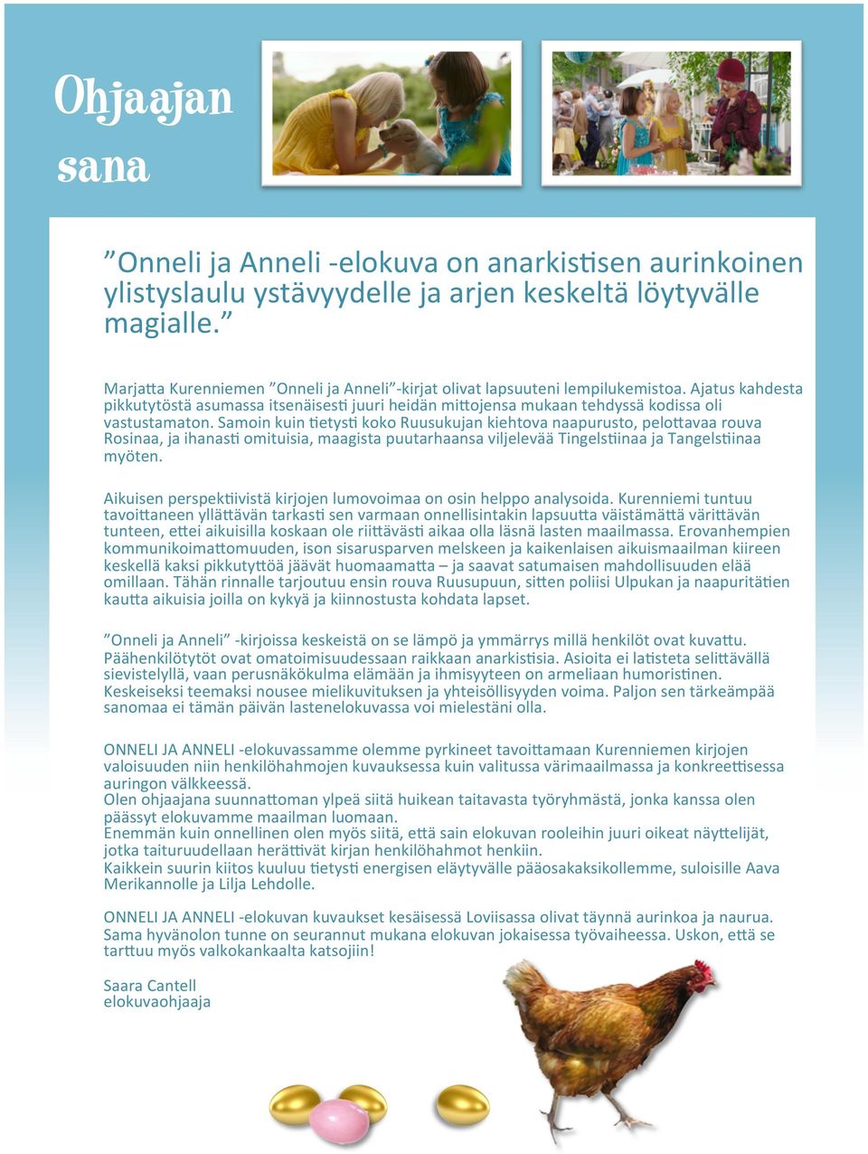 Samoin kuin EetysE koko Ruusukujan kiehtova naapurusto, pelo-avaa rouva Rosinaa, ja ihanase omituisia, maagista puutarhaansa viljelevää TingelsEinaa ja TangelsEinaa myöten.