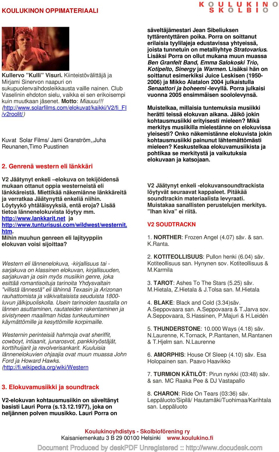 Genrenä western eli länkkäri V2 Jäätynyt enkeli elokuva on tekijöidensä mukaan ottanut oppia westerneistä eli länkkäreistä. Miettikää näkemiänne länkkäreitä ja verratkaa Jäätynyttä enkeliä niihin.