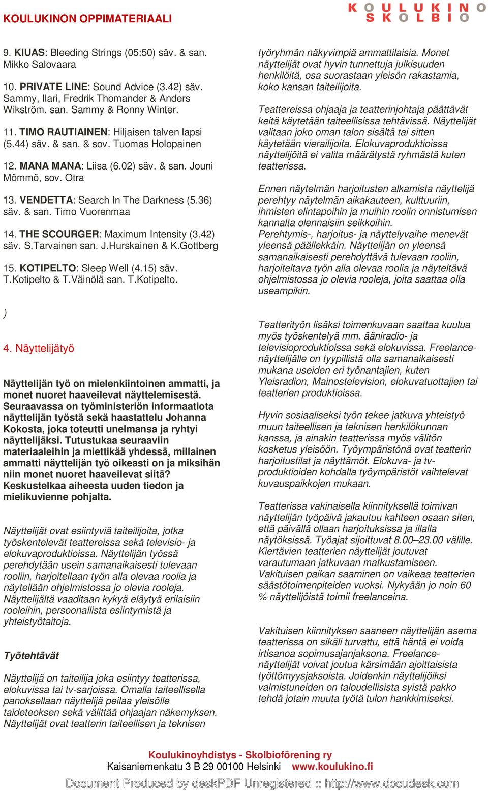 & san. Timo Vuorenmaa 14. THE SCOURGER: Maximum Intensity (3.42) säv. S.Tarvainen san. J.Hurskainen & K.Gottberg 15. KOTIPELTO: Sleep Well (4.15) säv. T.Kotipelto & T.Väinölä san. T.Kotipelto. ) 4.