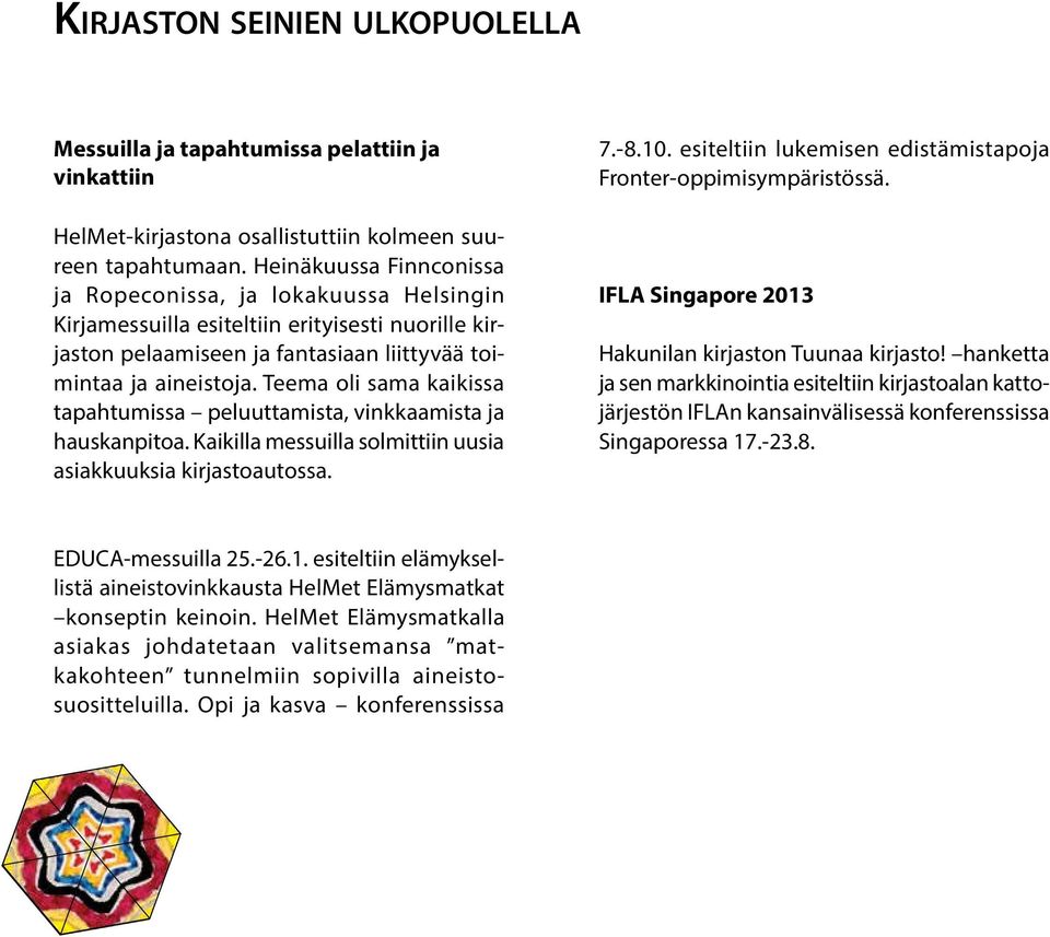 Teema oli sama kaikissa tapahtumissa peluuttamista, vinkkaamista ja hauskanpitoa. Kaikilla messuilla solmittiin uusia asiakkuuksia kirjastoautossa. 7.-8.10.