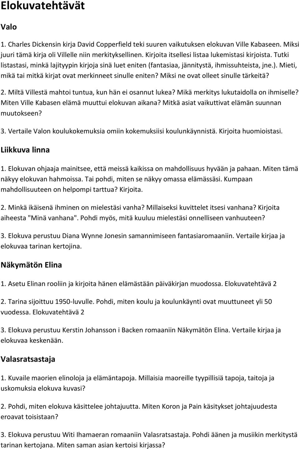 Mieti, mikä tai mitkä kirjat ovat merkinneet sinulle eniten? Miksi ne ovat olleet sinulle tärkeitä? 2. Miltä Villestä mahtoi tuntua, kun hän ei osannut lukea? Mikä merkitys lukutaidolla on ihmiselle?