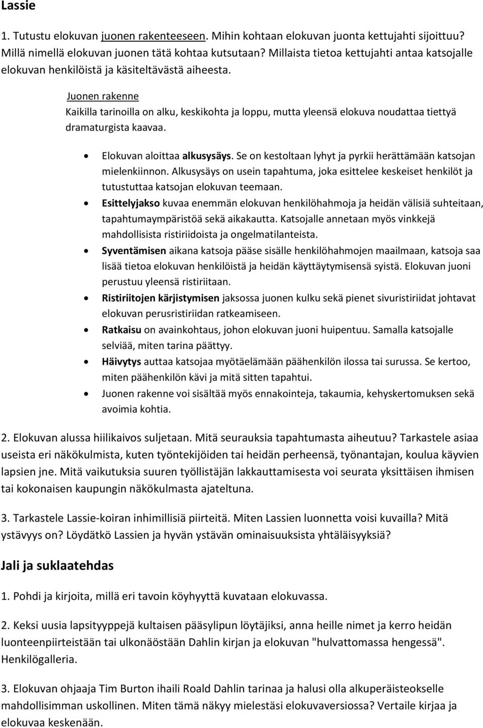 Juonen rakenne Kaikilla tarinoilla on alku, keskikohta ja loppu, mutta yleensä elokuva noudattaa tiettyä dramaturgista kaavaa. Elokuvan aloittaa alkusysäys.