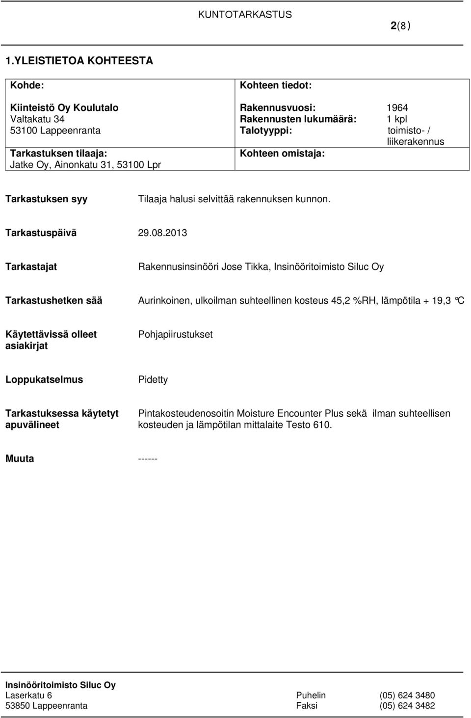 Rakennusten lukumäärä: 1 kpl Talotyyppi: toimisto- / liikerakennus Kohteen omistaja: Tarkastuksen syy Tilaaja halusi selvittää rakennuksen kunnon. Tarkastuspäivä 29.08.