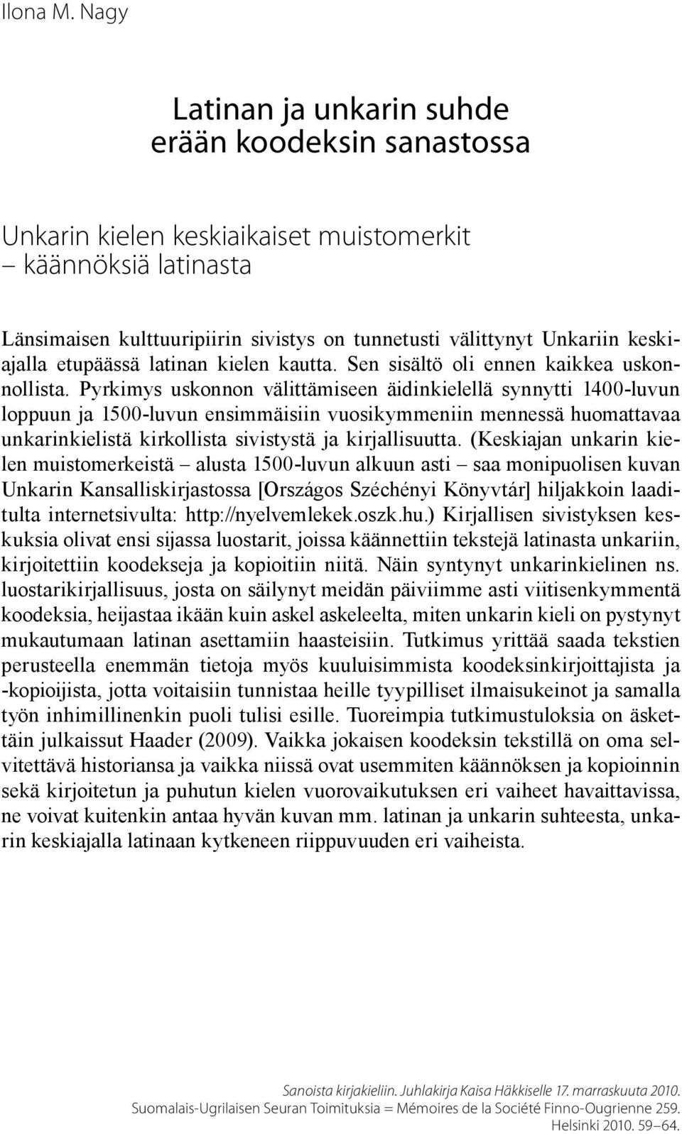 keskiajalla etupäässä latinan kielen kautta. Sen sisältö oli ennen kaikkea uskonnollista.