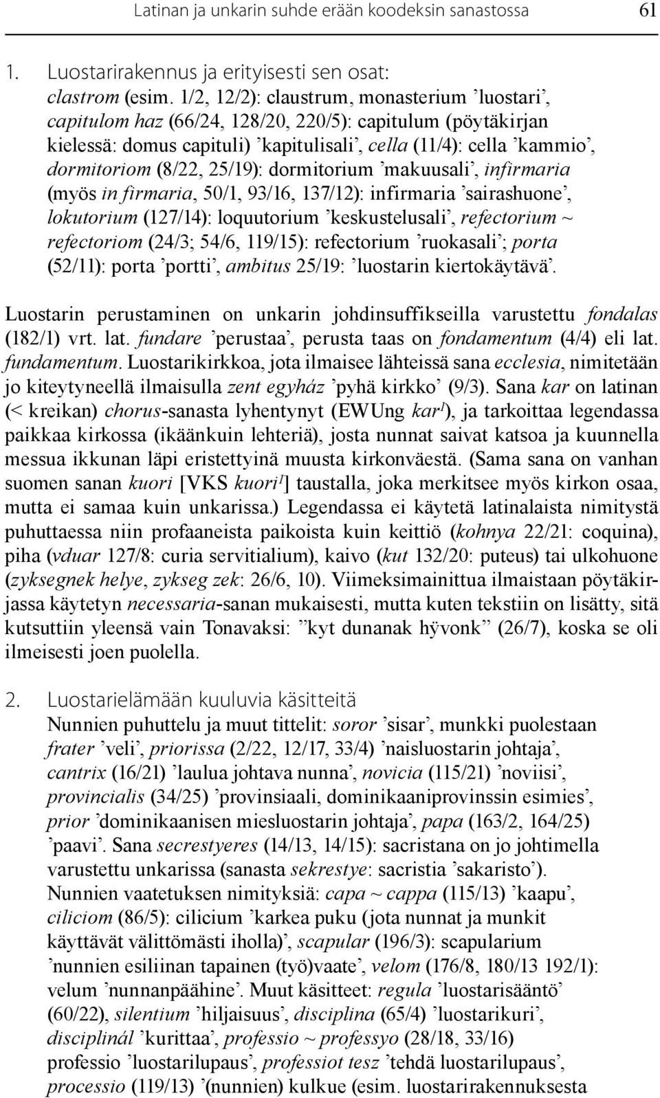 25/19): dormitorium makuusali, infirmaria (myös in firmaria, 50/1, 93/16, 137/12): infirmaria sairashuone, lokutorium (127/14): loquutorium keskustelusali, refectorium ~ refectoriom (24/3; 54/6,
