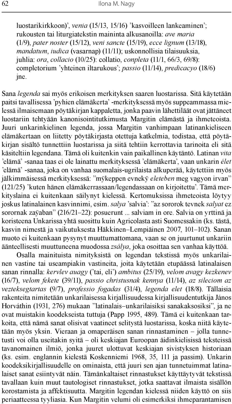 (13/18), mandatum, iudica (vasarnap) (11/11); uskonnollisia tilaisuuksia, juhlia: ora, collacio (10/25): collatio, conpleta (11/1, 66/3, 69/8): completorium yhteinen iltarukous ; passio (11/14),