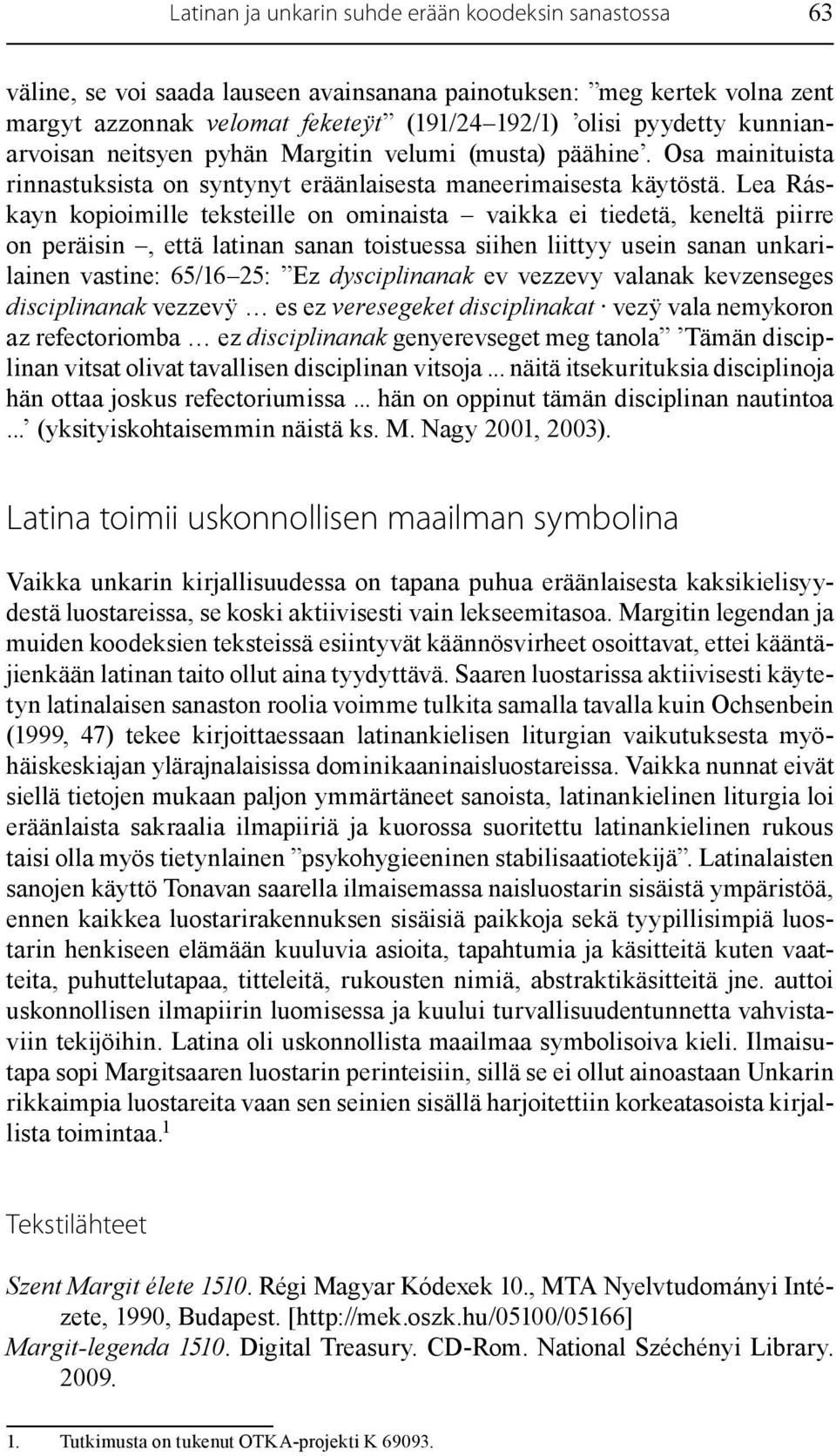 Lea Ráskayn kopioimille teksteille on ominaista vaikka ei tiedetä, keneltä piirre on peräisin, että latinan sanan toistuessa siihen liittyy usein sanan unkarilainen vastine: 65/16 25: Ez