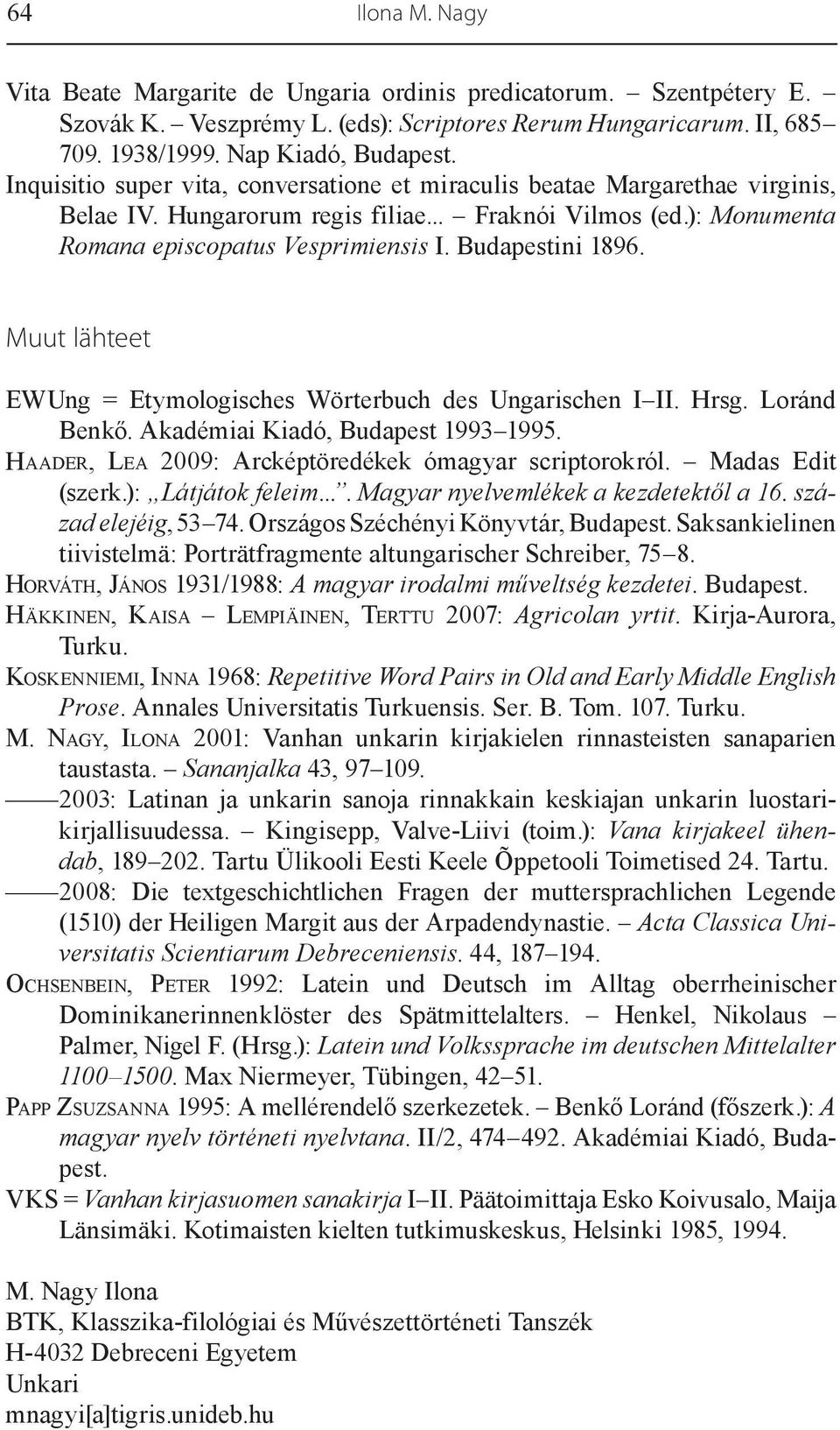 Budapestini 1896. Muut lähteet EWUng = Etymologisches Wörterbuch des Ungarischen I II. Hrsg. Loránd Benkő. Akadémiai Kiadó, Budapest 1993 1995. HAADER, LEA 2009: Arcképtöredékek ómagyar scriptorokról.