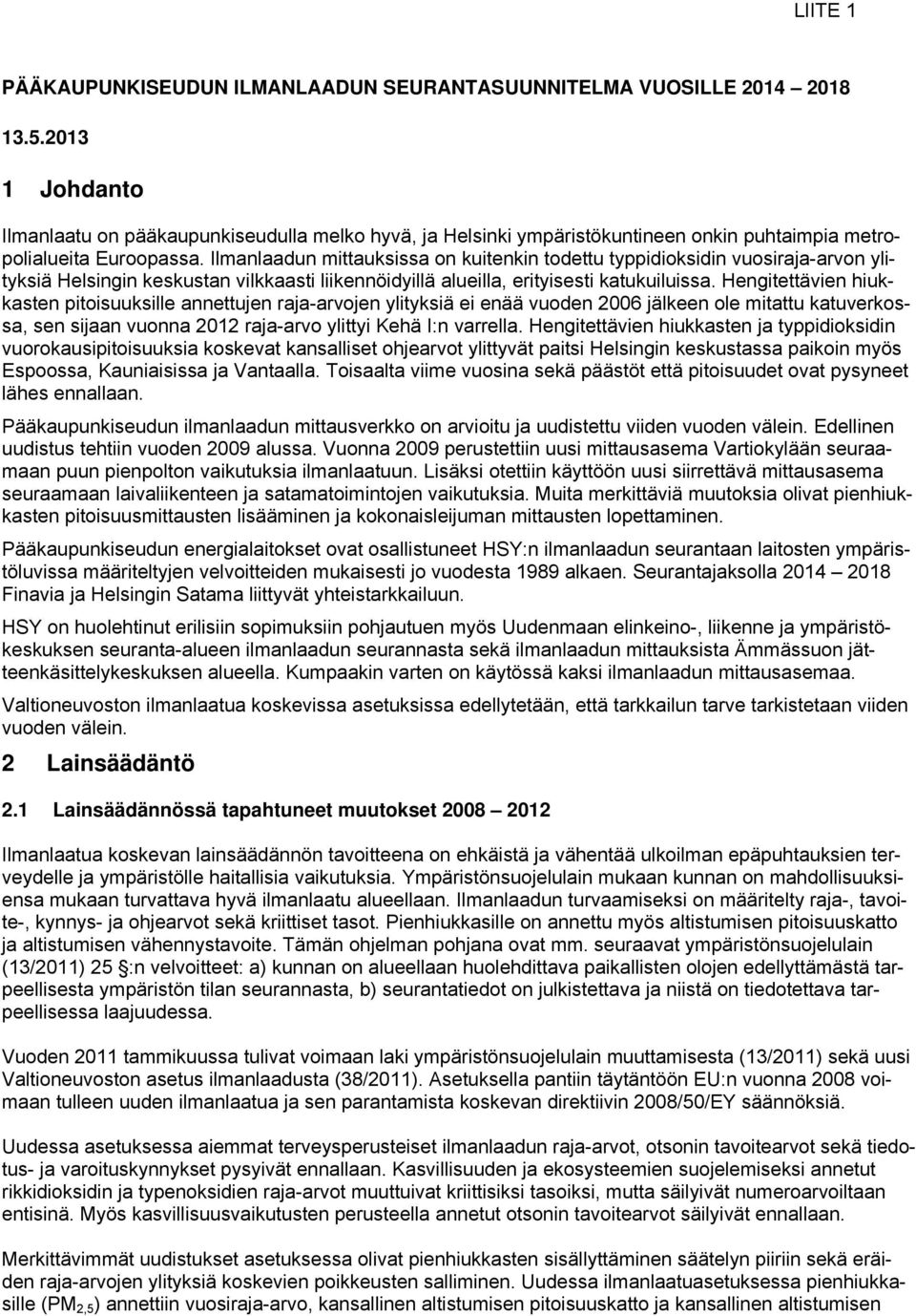 Ilmanlaadun mittauksissa on kuitenkin todettu typpidioksidin vuosiraja-arvon ylityksiä Helsingin keskustan vilkkaasti liikennöidyillä alueilla, erityisesti katukuiluissa.