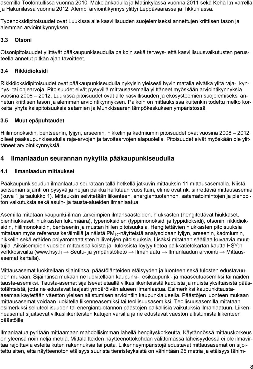 3 Otsoni Otsonipitoisuudet ylittävät pääkaupunkiseudulla paikoin sekä terveys- että kasvillisuusvaikutusten perusteella annetut pitkän ajan tavoitteet. 3.