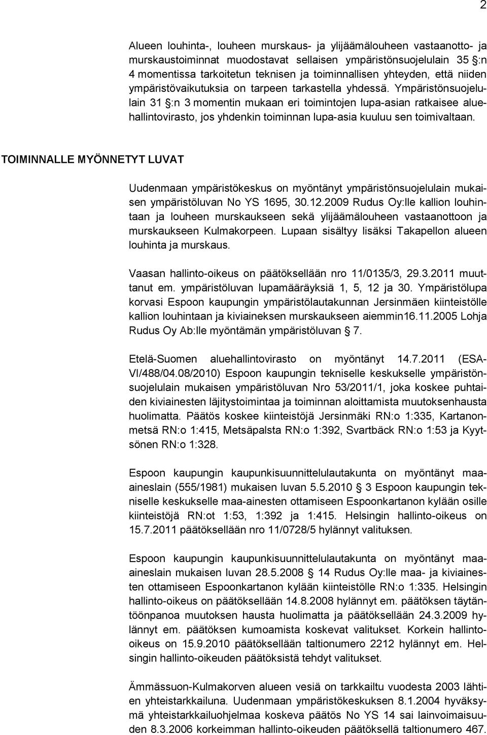 Ympäristönsuojelulain 31 :n 3 momentin mukaan eri toimintojen lupa-asian ratkaisee aluehallintovirasto, jos yhdenkin toiminnan lupa-asia kuuluu sen toimivaltaan.