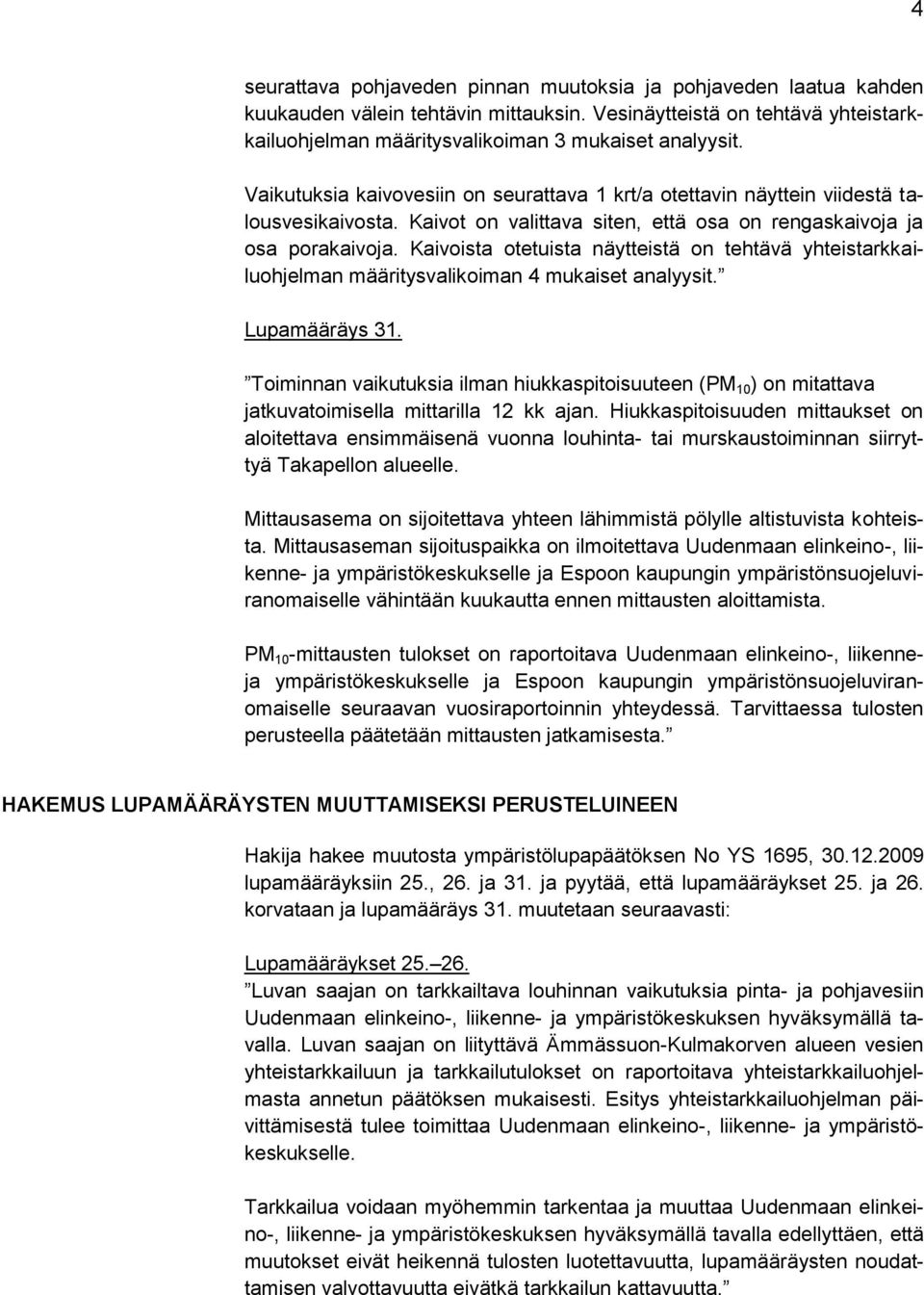Kaivoista otetuista näytteistä on tehtävä yhteistarkkailuohjelman määritysvalikoiman 4 mukaiset analyysit. Lupamääräys 31.