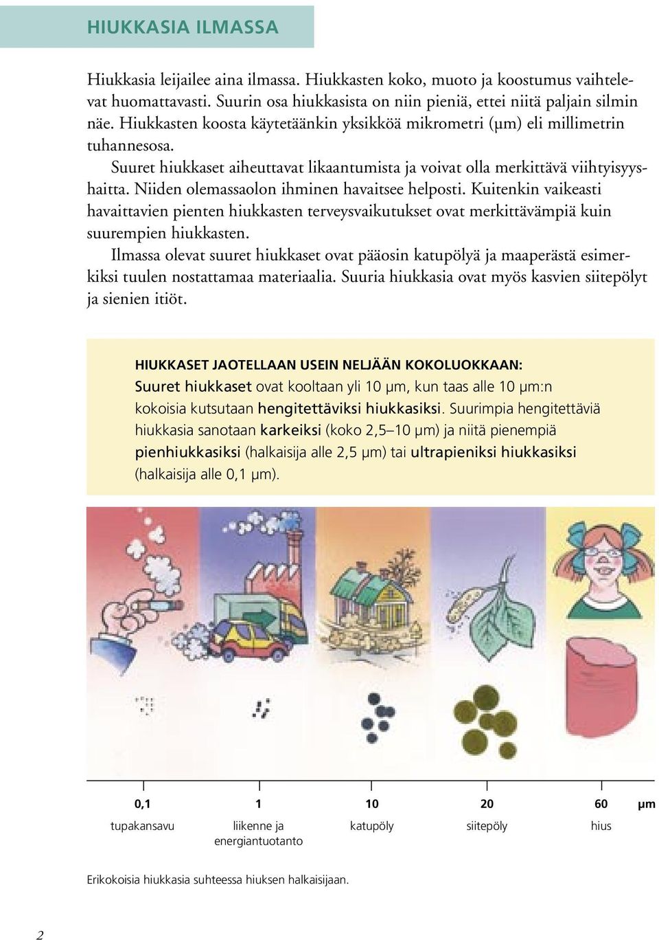 Niiden olemassaolon ihminen havaitsee helposti. Kuitenkin vaikeasti havaittavien pienten hiukkasten terveysvaikutukset ovat merkittävämpiä kuin suurempien hiukkasten.