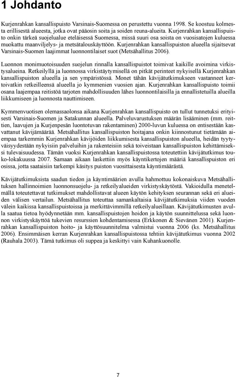 Kurjenrahkan kansallispuiston alueella sijaitsevat Varsinais-Suomen laajimmat luonnontilaiset suot (Metsähallitus 2006).