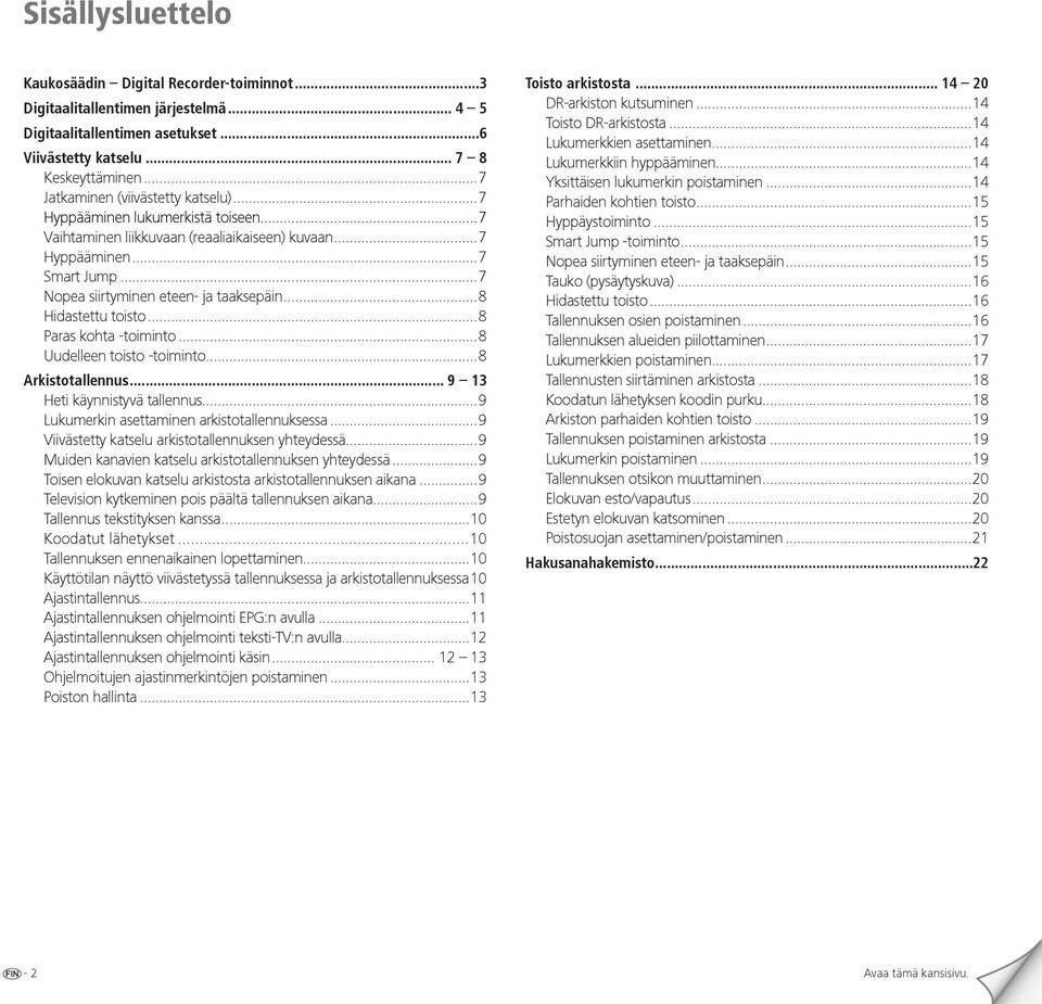 ..8 Hidastettu toisto...8 Paras kohta -toiminto...8 Uudelleen toisto -toiminto...8 Arkistotallennus... 9 13 Heti käynnistyvä tallennus...9 Lukumerkin asettaminen arkistotallennuksessa.