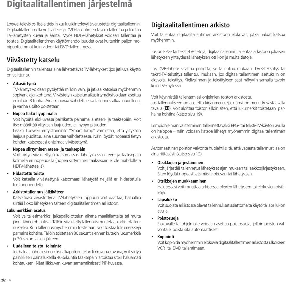 Digitaalitallentimen käyttömahdollisuudet ovat kuitenkin paljon monipuolisemmat kuin video- tai DVD-tallentimessa.