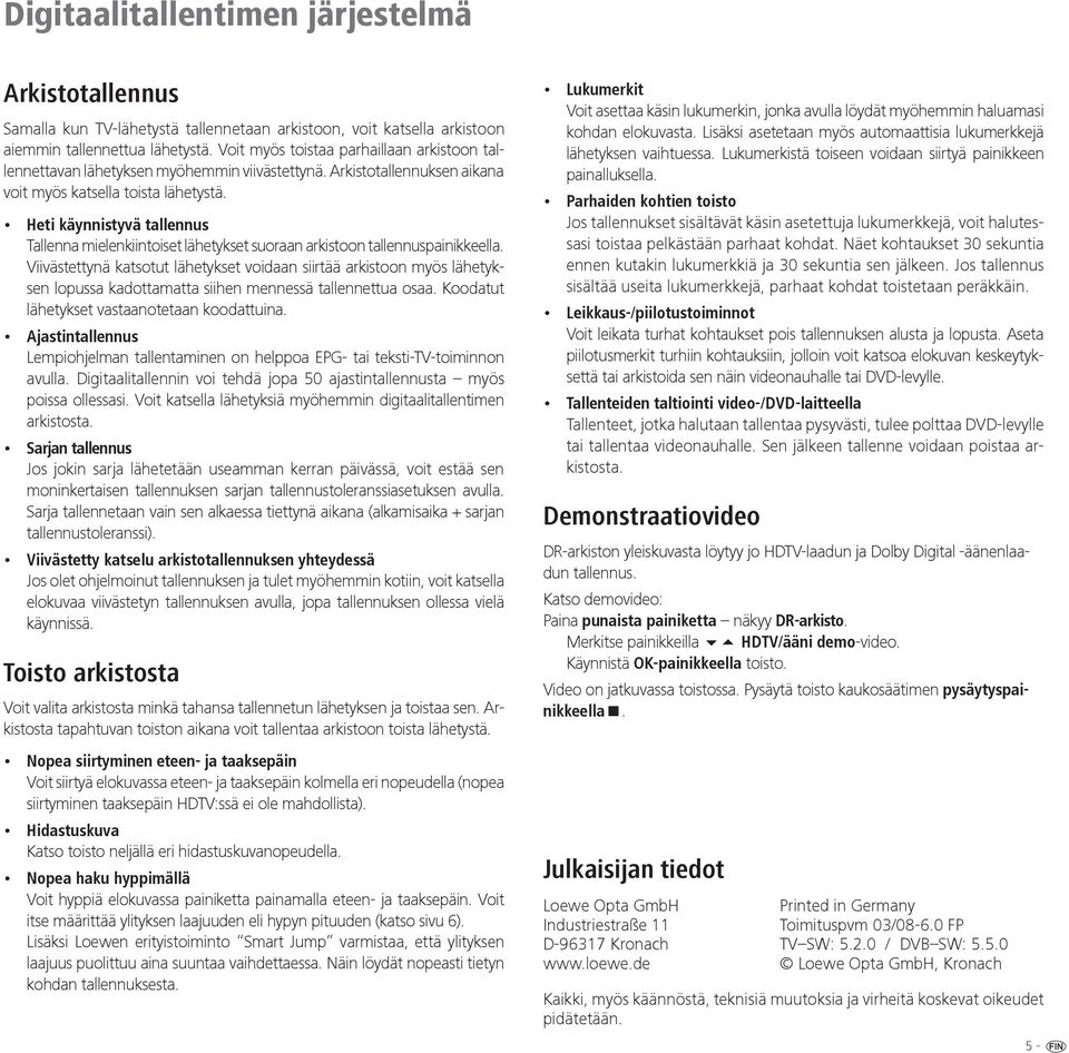 Heti käynnistyvä tallennus Tallenna mielenkiintoiset lähetykset suoraan arkistoon tallennuspainikkeella.