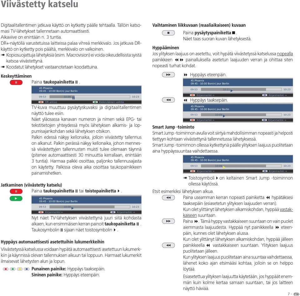 Macrovision) ei voida oikeudellisista syistä katsoa viivästettynä. Koodatut lähetykset vastaanotetaan koodattuina. Keskeyttäminen Paina taukopainiketta;.