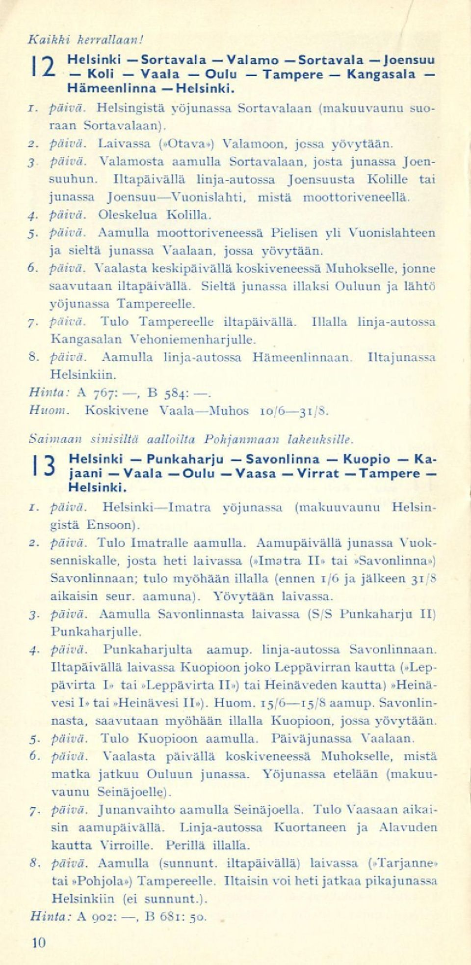 Iltapäivällä linja-autossa Joensuusta Kolille tai junassa Joensuu Vuonislahti, mistä moottoriveneellä. 4. päivä.