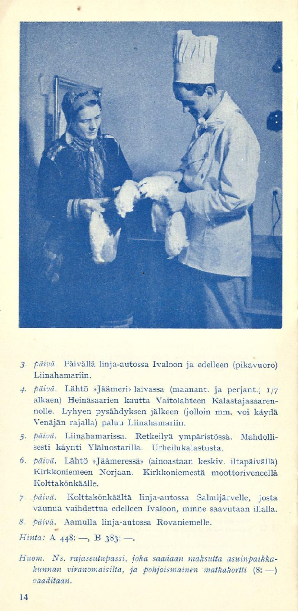 Retkeilyä ympäristössä. Mahdollisesti käynti Yläluostarilla. Urheilukalastusta. 6. päivä. Lähtö >>Jäämeressä.> (ainoastaan keskiv. iltapäivällä) Kirkkoniemeen Korjaan.