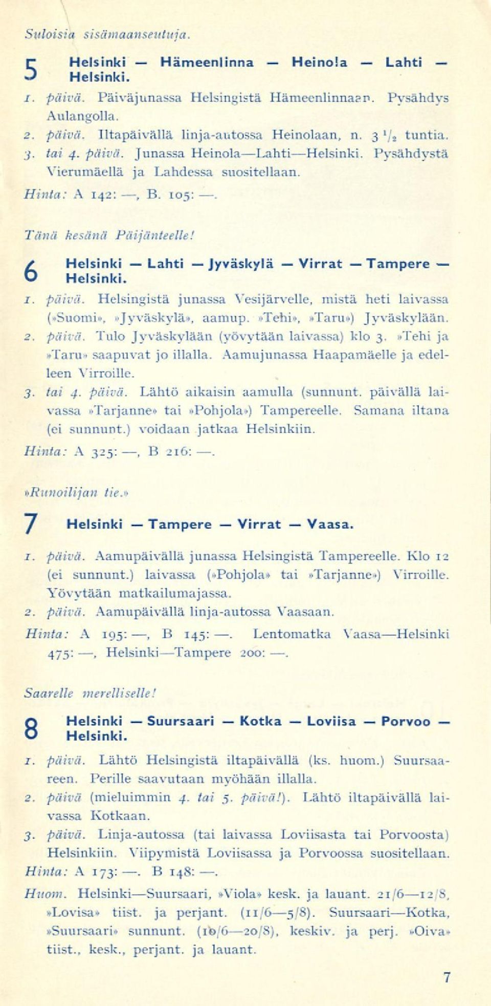 »tehi»,»taru») Jyväskylään. 2. päivä. Tulo Jyväskylään (yövytään laivassa) klo 3.»Tehi ja»taru» saapuvat jo illalla. Aamujunassa Haapamäelle ja edelleen Virroille. 3. tai 4. päivä. Lähtö aikaisin aamulla (sunnunt.