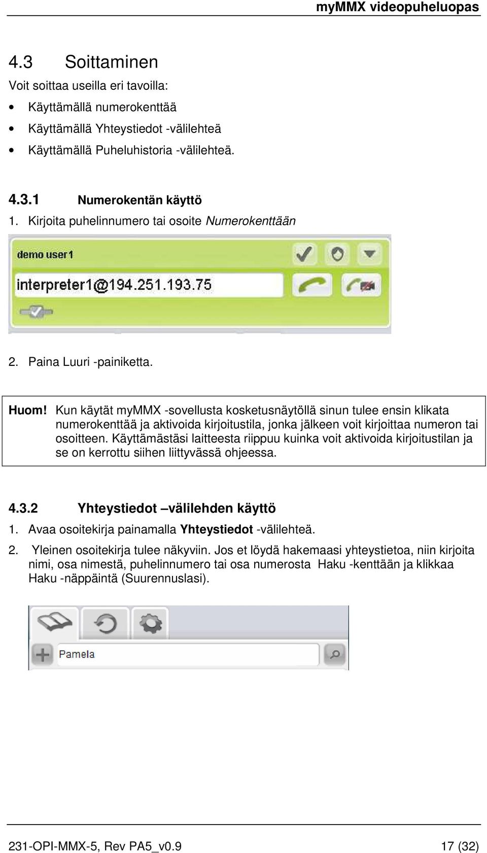 Kun käytät mymmx -sovellusta kosketusnäytöllä sinun tulee ensin klikata numerokenttää ja aktivoida kirjoitustila, jonka jälkeen voit kirjoittaa numeron tai osoitteen.