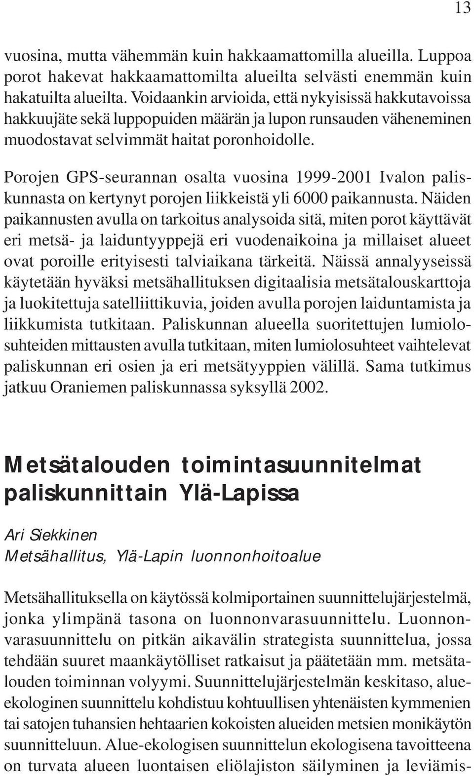 Porojen GPS-seurannan osalta vuosina 1999-2001 Ivalon paliskunnasta on kertynyt porojen liikkeistä yli 6000 paikannusta.