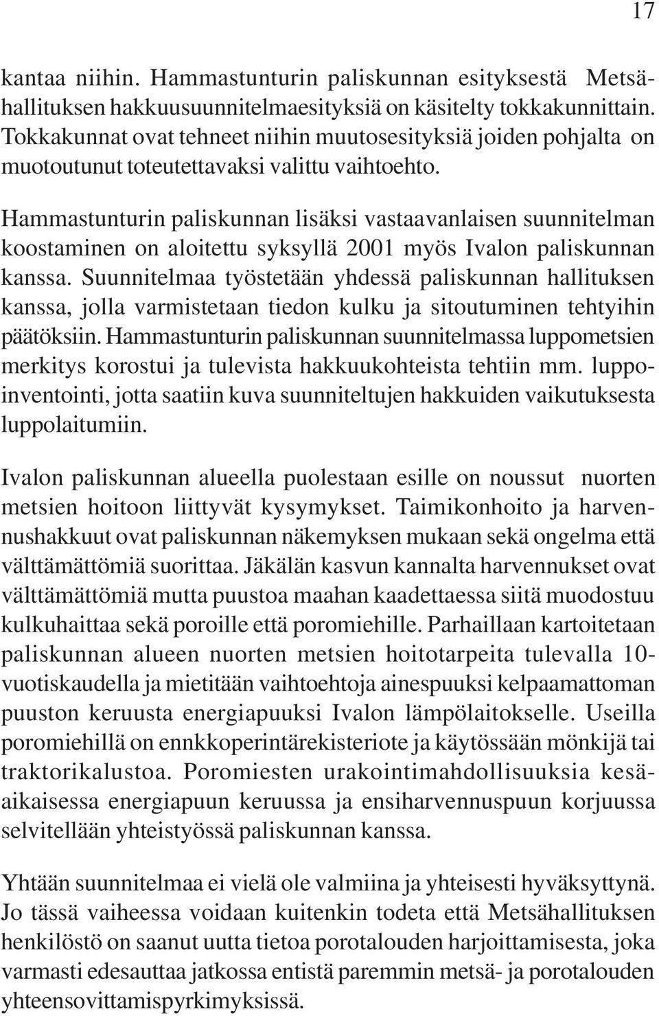 Hammastunturin paliskunnan lisäksi vastaavanlaisen suunnitelman koostaminen on aloitettu syksyllä 2001 myös Ivalon paliskunnan kanssa.