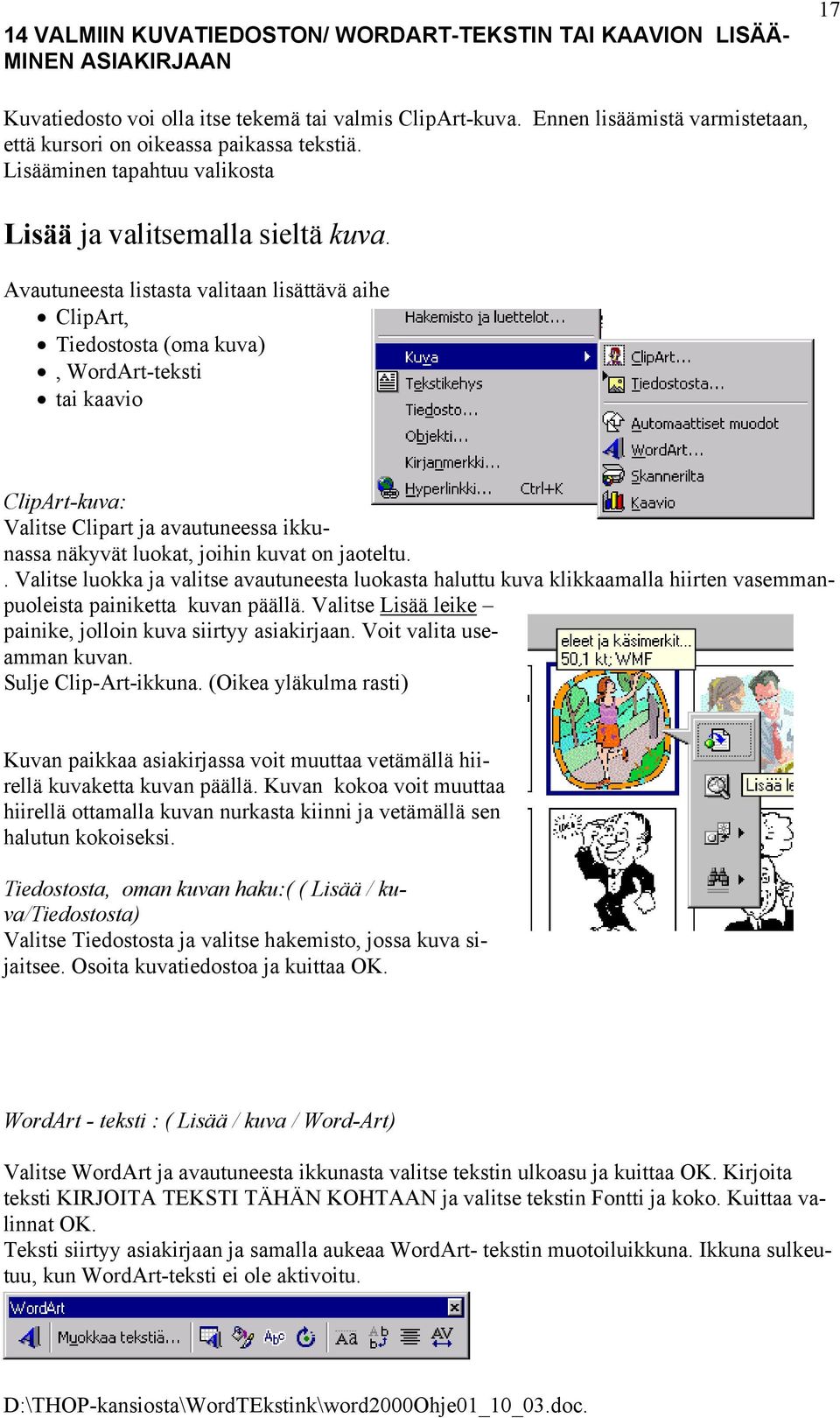 Avautuneesta listasta valitaan lisättävä aihe ClipArt, Tiedostosta (oma kuva), WordArt-teksti tai kaavio ClipArt-kuva: Valitse Clipart ja avautuneessa ikkunassa näkyvät luokat, joihin kuvat on