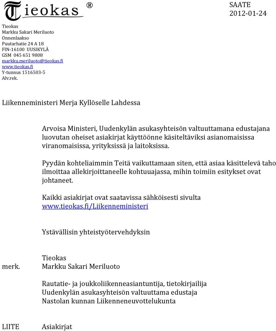 yrityksissä ja laitoksissa. Pyydän kohteliaimmin Teitä vaikuttamaan siten, että asiaa käsittelevä taho ilmoittaa allekirjoittaneelle kohtuuajassa, mihin toimiin esitykset ovat johtaneet.