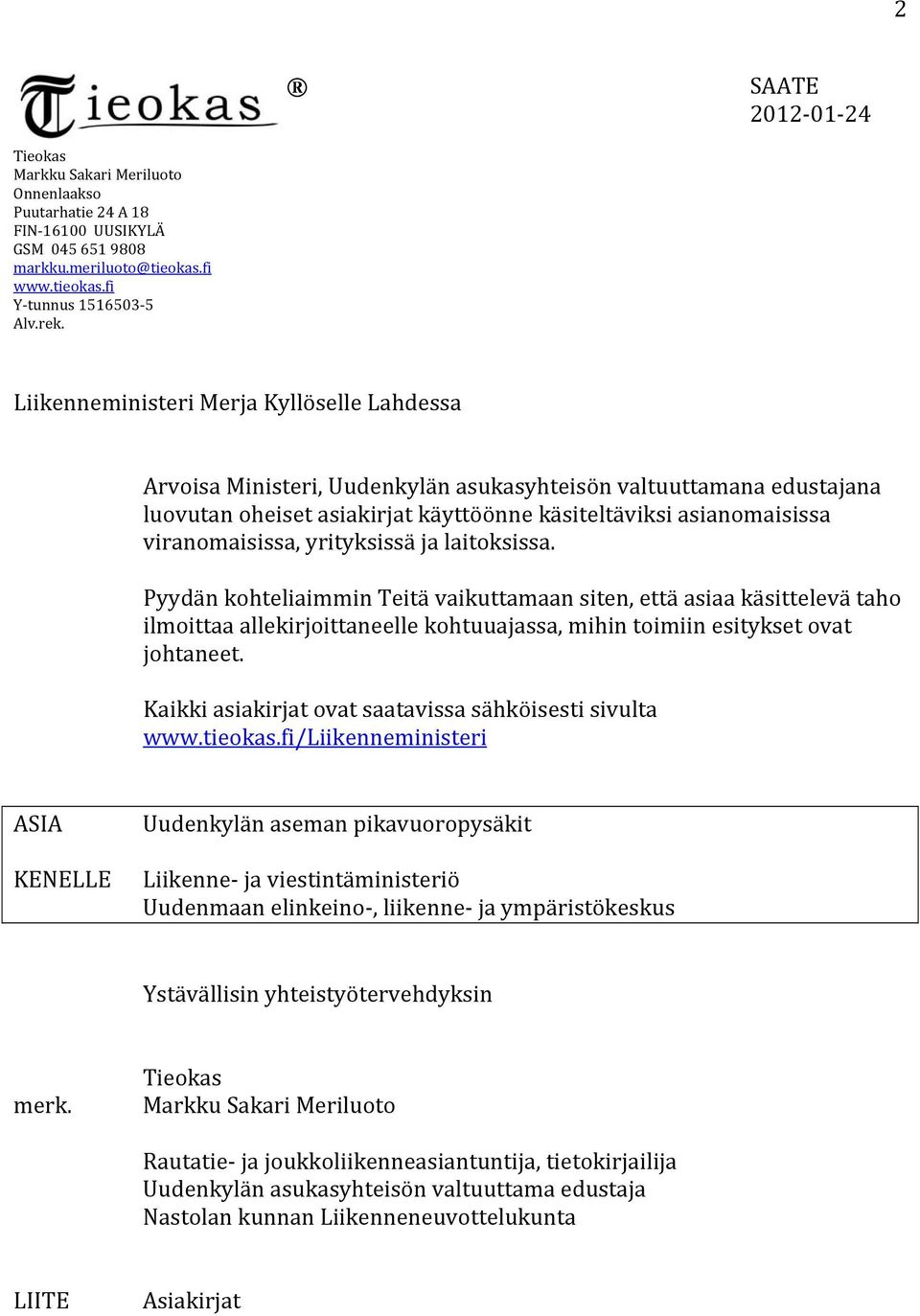 yrityksissä ja laitoksissa. Pyydän kohteliaimmin Teitä vaikuttamaan siten, että asiaa käsittelevä taho ilmoittaa allekirjoittaneelle kohtuuajassa, mihin toimiin esitykset ovat johtaneet.