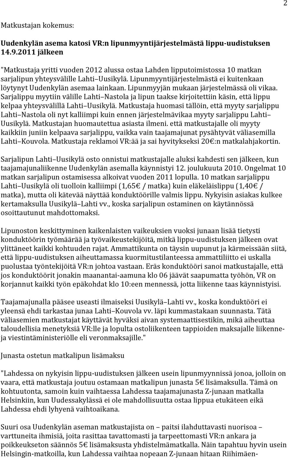 Lipunmyyntijärjestelmästä ei kuitenkaan löytynyt Uudenkylän asemaa lainkaan. Lipunmyyjän mukaan järjestelmässä oli vikaa.