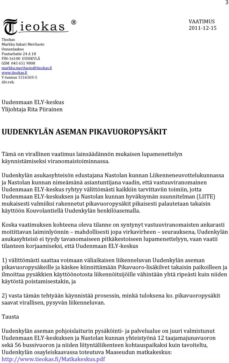 Uudenkylän asukasyhteisön edustajana Nastolan kunnan Liikenneneuvottelukunnassa ja Nastolan kunnan nimeämänä asiantuntijana vaadin, että vastuuviranomainen Uudenmaan ELY keskus ryhtyy välittömästi