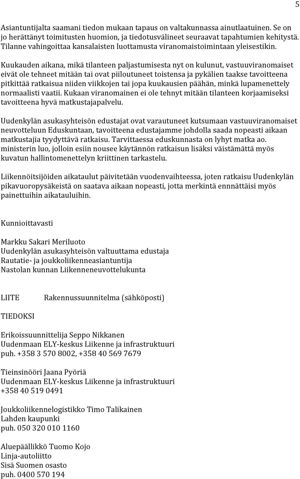 Kuukauden aikana, mikä tilanteen paljastumisesta nyt on kulunut, vastuuviranomaiset eivät ole tehneet mitään tai ovat piiloutuneet toistensa ja pykälien taakse tavoitteena pitkittää ratkaisua niiden