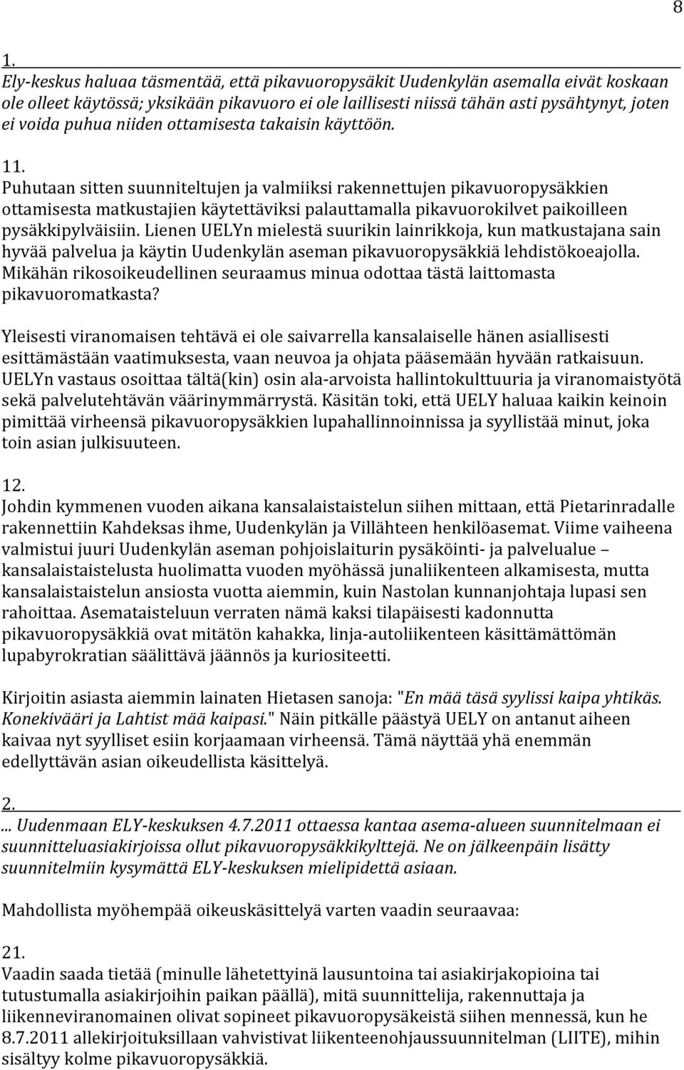 Puhutaan sitten suunniteltujen ja valmiiksi rakennettujen pikavuoropysäkkien ottamisesta matkustajien käytettäviksi palauttamalla pikavuorokilvet paikoilleen pysäkkipylväisiin.