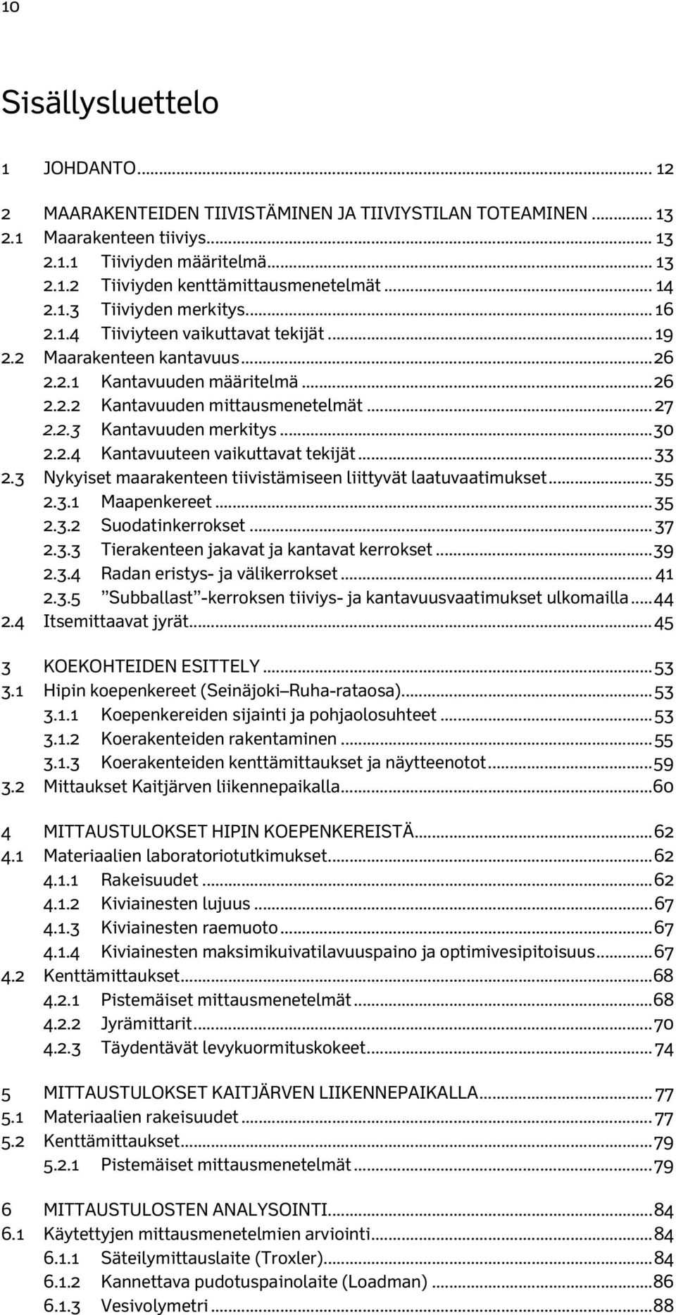 .. 30 2.2.4 Kantavuuteen vaikuttavat tekijät... 33 2.3 Nykyiset maarakenteen tiivistämiseen liittyvät laatuvaatimukset... 35 2.3.1 Maapenkereet... 35 2.3.2 Suodatinkerrokset... 37 2.3.3 Tierakenteen jakavat ja kantavat kerrokset.