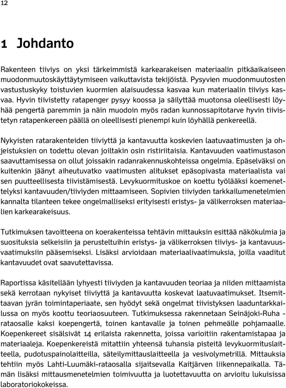 Hyvin tiivistetty ratapenger pysyy koossa ja säilyttää muotonsa oleellisesti löyhää pengertä paremmin ja näin muodoin myös radan kunnossapitotarve hyvin tiivistetyn ratapenkereen päällä on