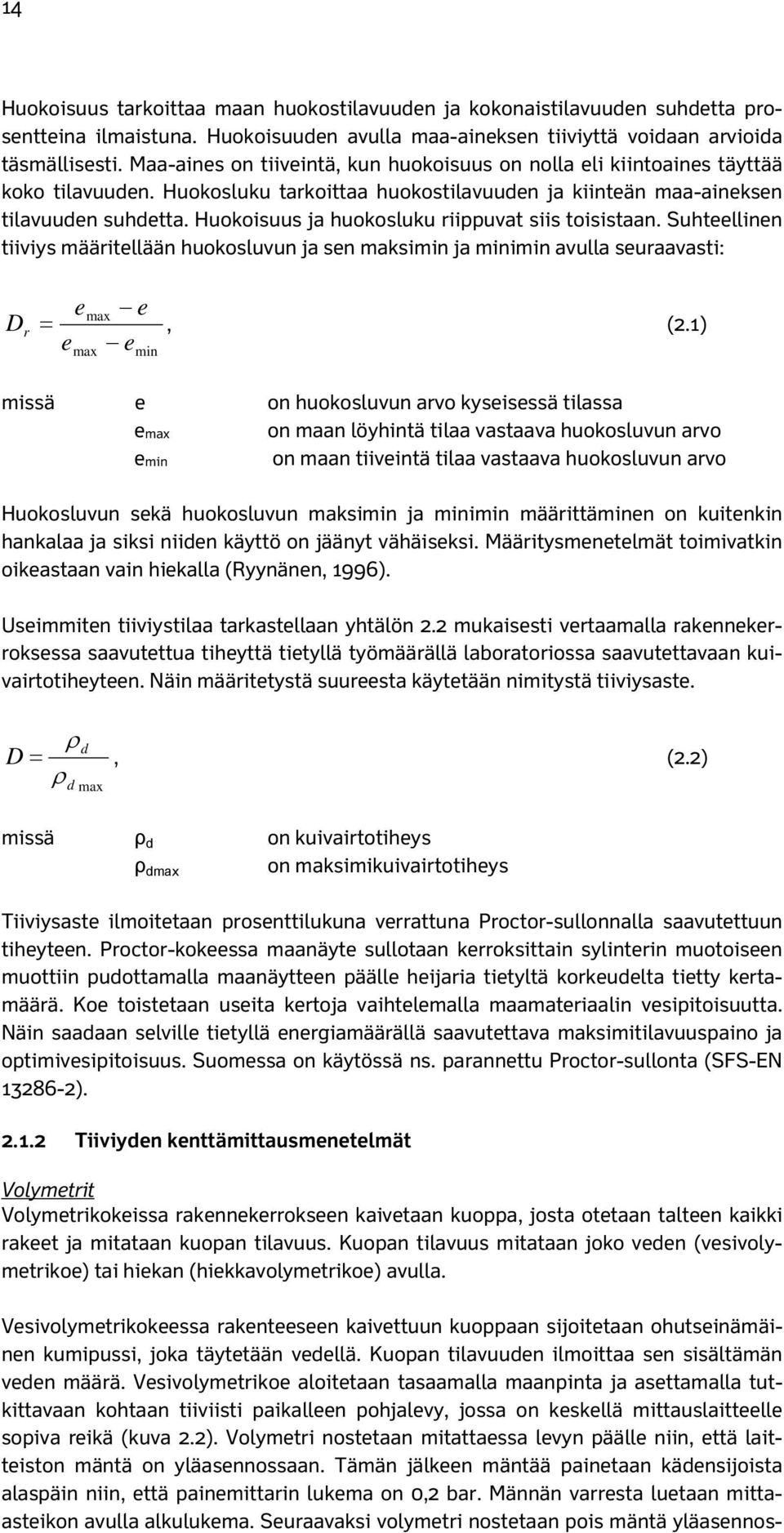 Huokoisuus ja huokosluku riippuvat siis toisistaan. Suhteellinen tiiviys määritellään huokosluvun ja sen maksimin ja minimin avulla seuraavasti: D r max =, (2.