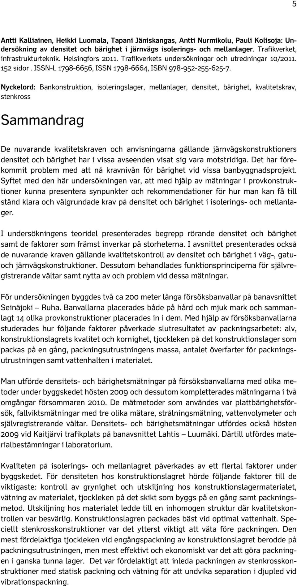 Nyckelord: Bankonstruktion, isoleringslager, mellanlager, densitet, bärighet, kvalitetskrav, stenkross Sammandrag De nuvarande kvalitetskraven och anvisningarna gällande järnvägskonstruktioners