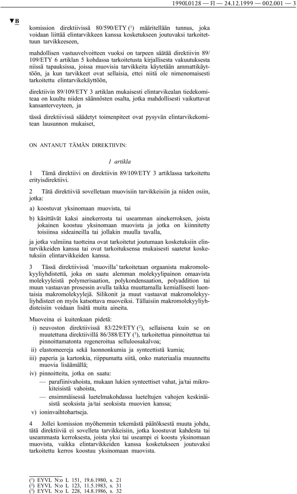 vuoksi on tarpeen säätää direktiivin 89/ 109/ETY 6 artiklan 5 kohdassa tarkoitetusta kirjallisesta vakuutuksesta niissä tapauksissa, joissa muovisia tarvikkeita käytetään ammattikäyttöön, ja kun