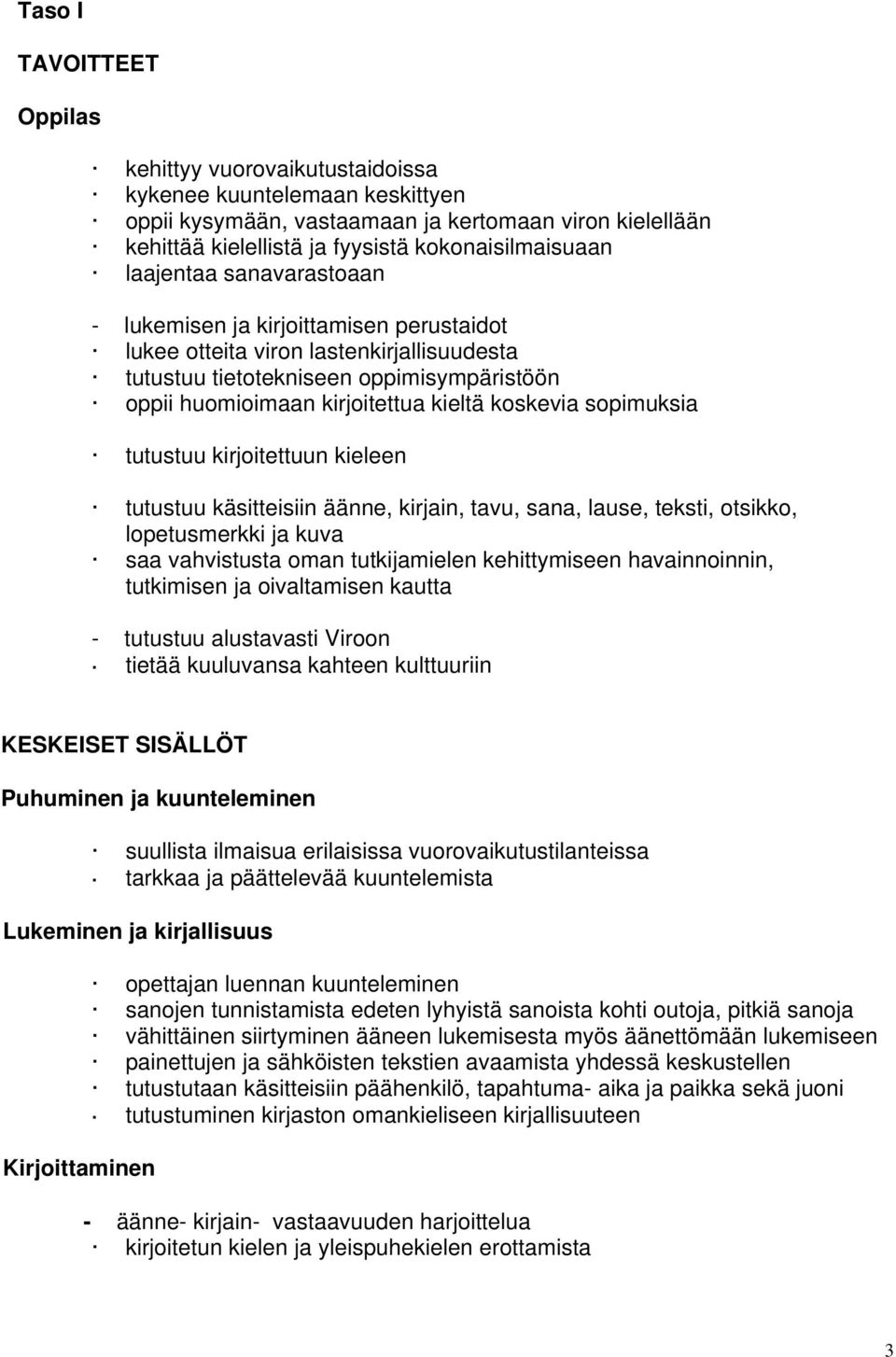 sopimuksia tutustuu kirjoitettuun kieleen tutustuu käsitteisiin äänne, kirjain, tavu, sana, lause, teksti, otsikko, lopetusmerkki ja kuva saa vahvistusta oman tutkijamielen kehittymiseen