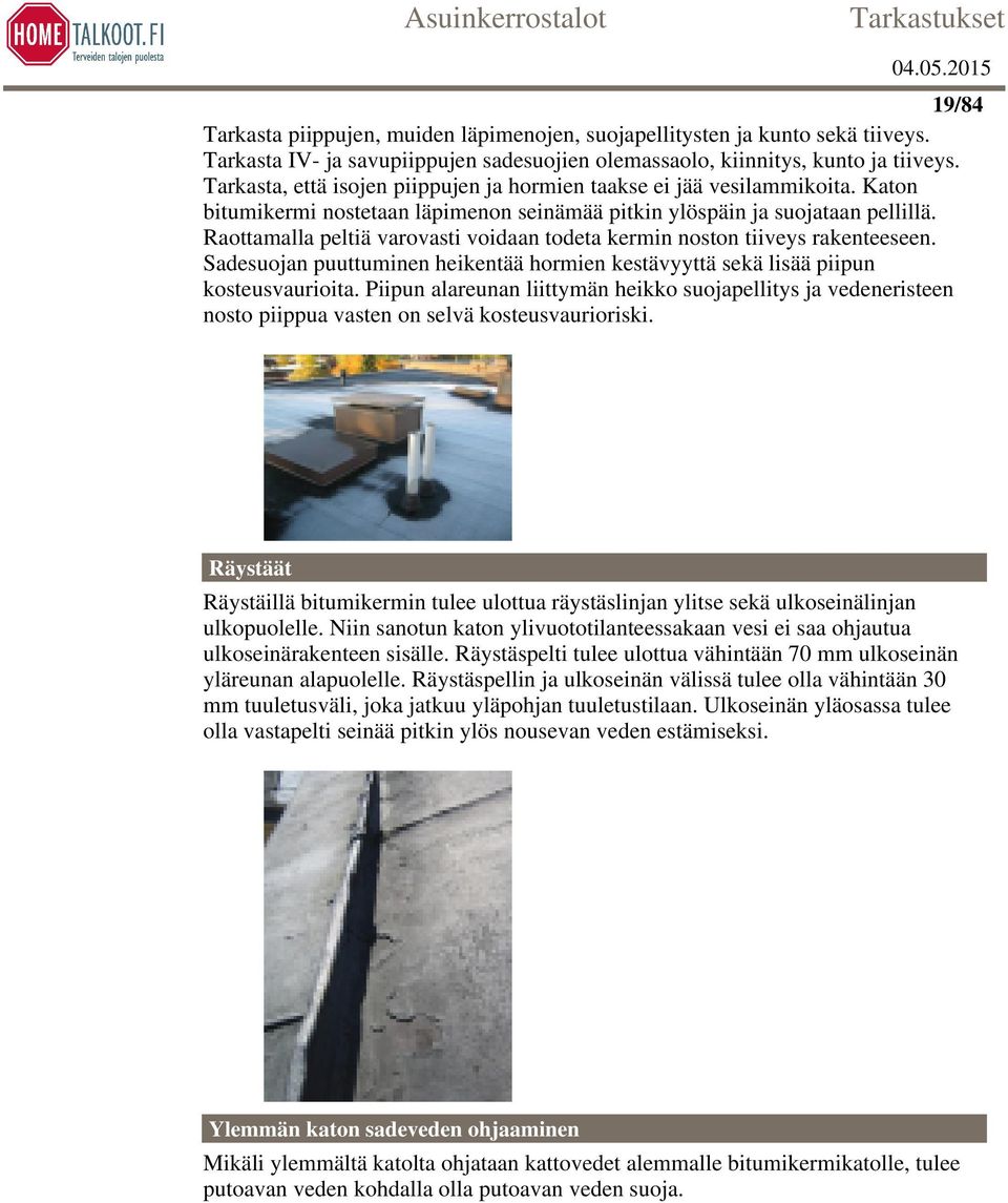 Raottamalla peltiä varovasti voidaan todeta kermin noston tiiveys rakenteeseen. Sadesuojan puuttuminen heikentää hormien kestävyyttä sekä lisää piipun kosteusvaurioita.